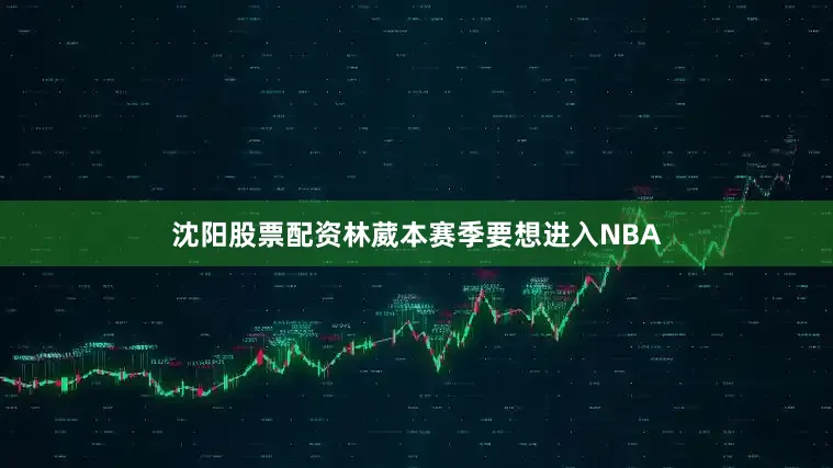 沈阳股票配资林葳本赛季要想进入NBA