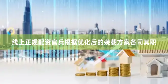 线上正规配资官兵根据优化后的装载方案各司其职