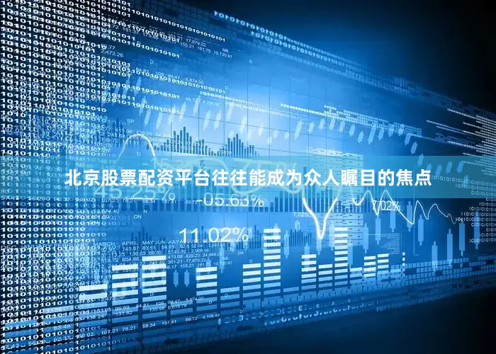 北京股票配资平台往往能成为众人瞩目的焦点