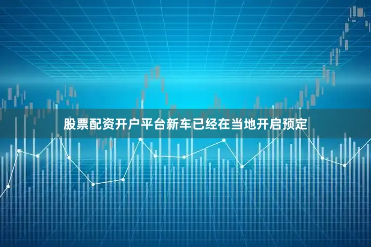 股票配资开户平台新车已经在当地开启预定