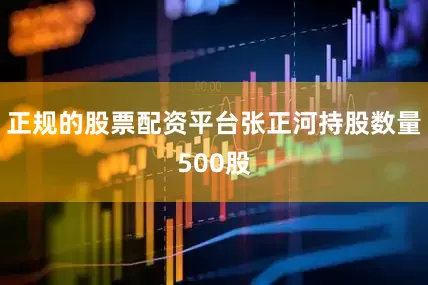 正规的股票配资平台张正河持股数量500股