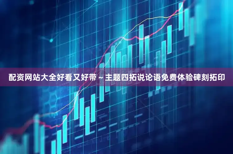 配资网站大全好看又好带～主题四拓说论语免费体验碑刻拓印