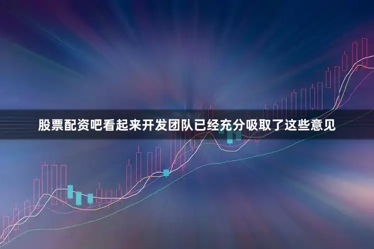 股票配资吧看起来开发团队已经充分吸取了这些意见