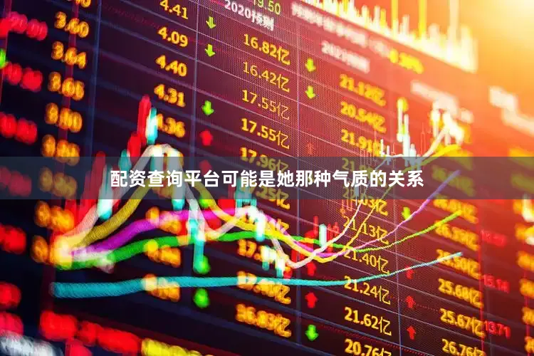 配资查询平台可能是她那种气质的关系