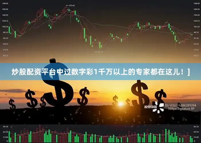 炒股配资平台中过数字彩1千万以上的专家都在这儿！]