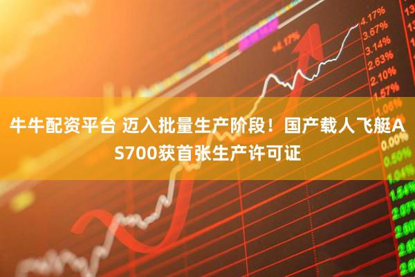 牛牛配资平台 迈入批量生产阶段！国产载人飞艇AS700获首张生产许可证