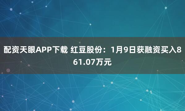 配资天眼APP下载 红豆股份：1月9日获融资买入861.07万元